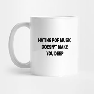 Hating Pop Music Doesn't Make You Deep Mug